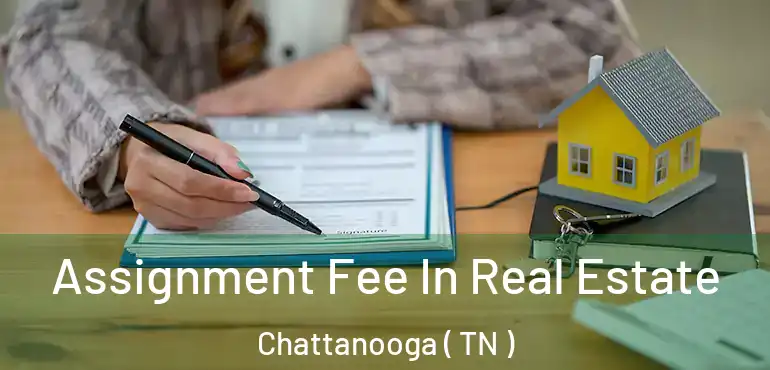  Assignment Fee In Real Estate Chattanooga ( TN )