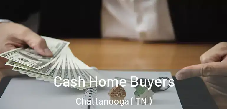  Cash Home Buyers Chattanooga ( TN )