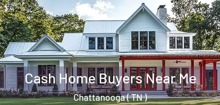  Cash Home Buyers Near Me Chattanooga ( TN )