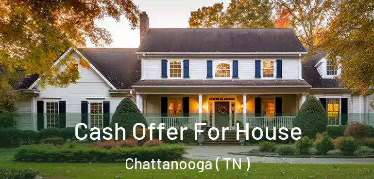  Cash Offer For House Chattanooga ( TN )