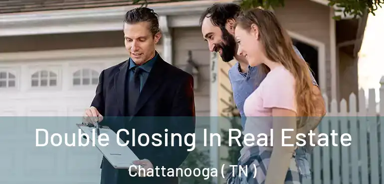  Double Closing In Real Estate Chattanooga ( TN )