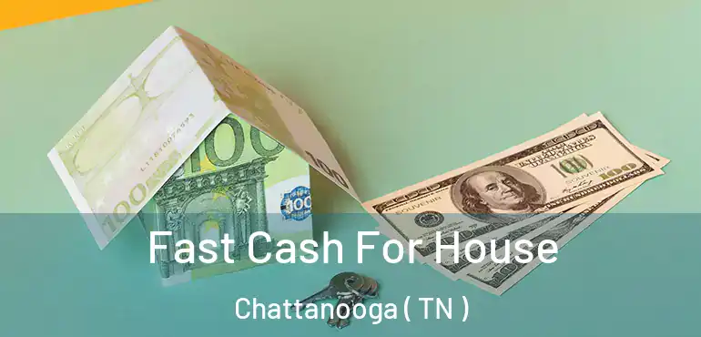  Fast Cash For House Chattanooga ( TN )