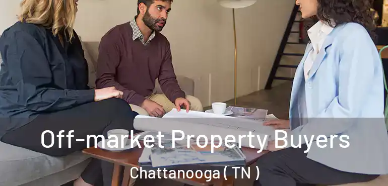 Off-market Property Buyers Chattanooga ( TN )