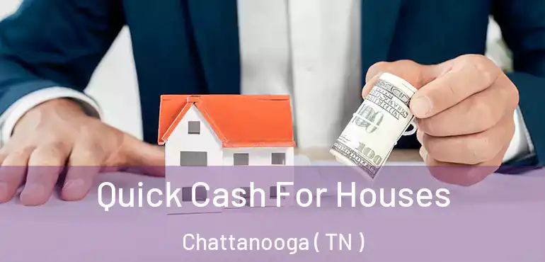  Quick Cash For Houses Chattanooga ( TN )