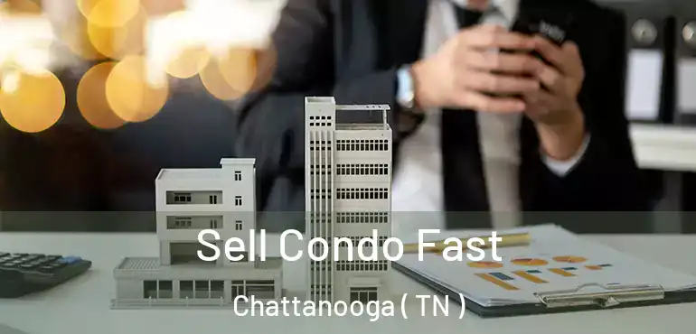  Sell Condo Fast Chattanooga ( TN )