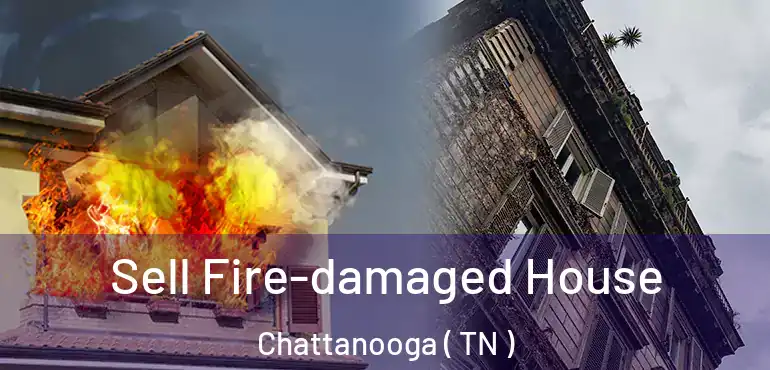  Sell Fire-damaged House Chattanooga ( TN )
