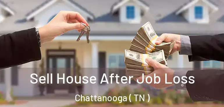  Sell House After Job Loss Chattanooga ( TN )