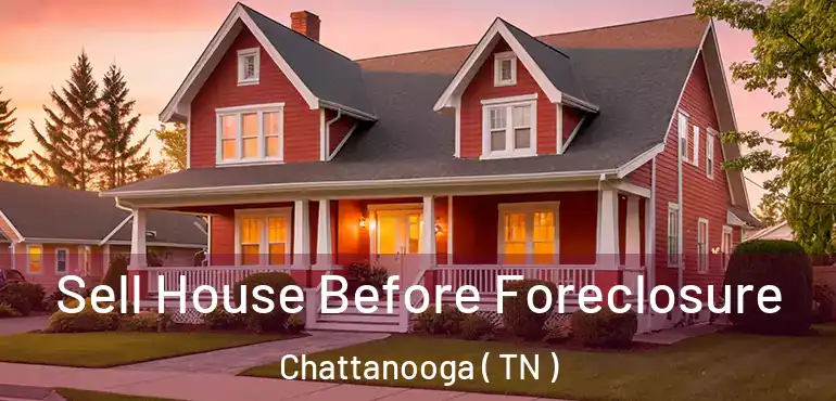  Sell House Before Foreclosure Chattanooga ( TN )