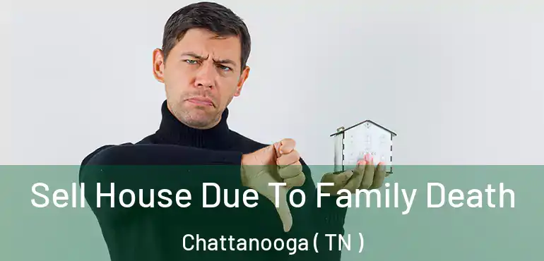  Sell House Due To Family Death Chattanooga ( TN )