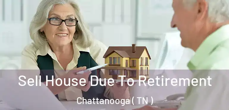  Sell House Due To Retirement Chattanooga ( TN )