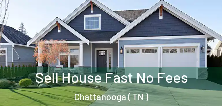  Sell House Fast No Fees Chattanooga ( TN )