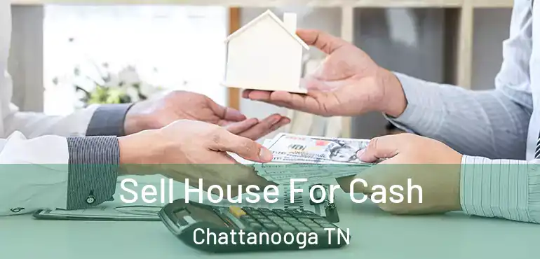  Sell House For Cash Chattanooga TN