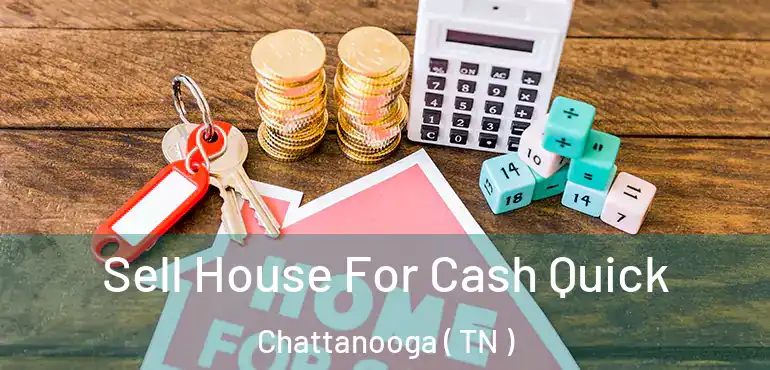  Sell House For Cash Quick Chattanooga ( TN )