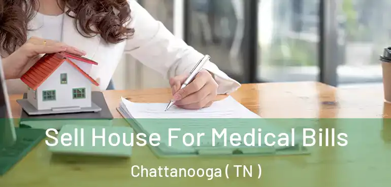  Sell House For Medical Bills Chattanooga ( TN )