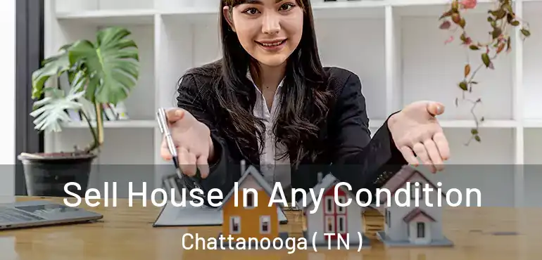  Sell House In Any Condition Chattanooga ( TN )