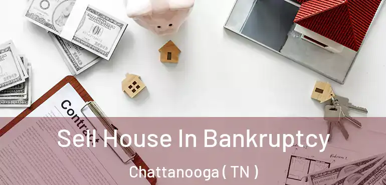  Sell House In Bankruptcy Chattanooga ( TN )