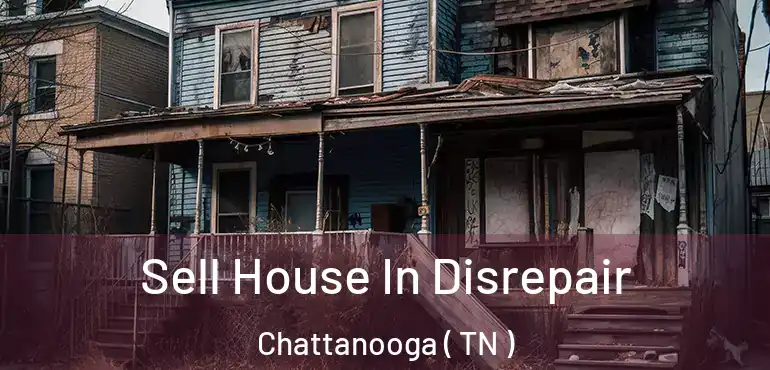  Sell House In Disrepair Chattanooga ( TN )