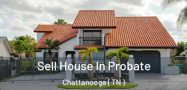  Sell House In Probate Chattanooga ( TN )