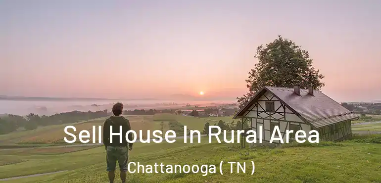  Sell House In Rural Area Chattanooga ( TN )