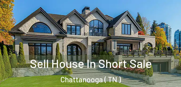  Sell House In Short Sale Chattanooga ( TN )