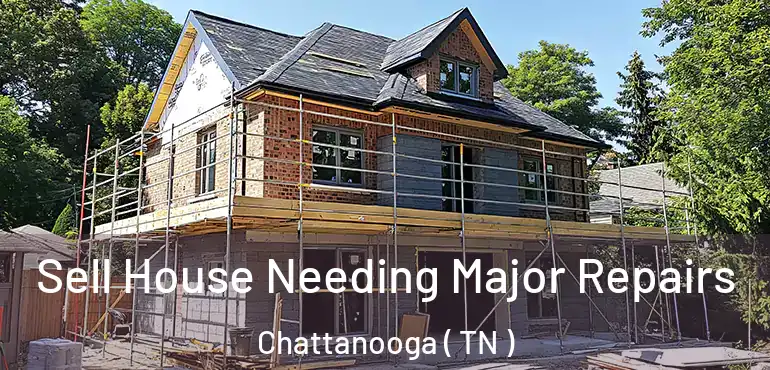  Sell House Needing Major Repairs Chattanooga ( TN )