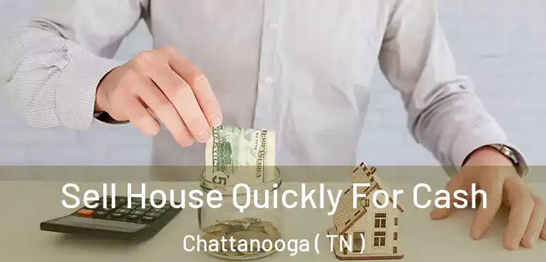  Sell House Quickly For Cash Chattanooga ( TN )