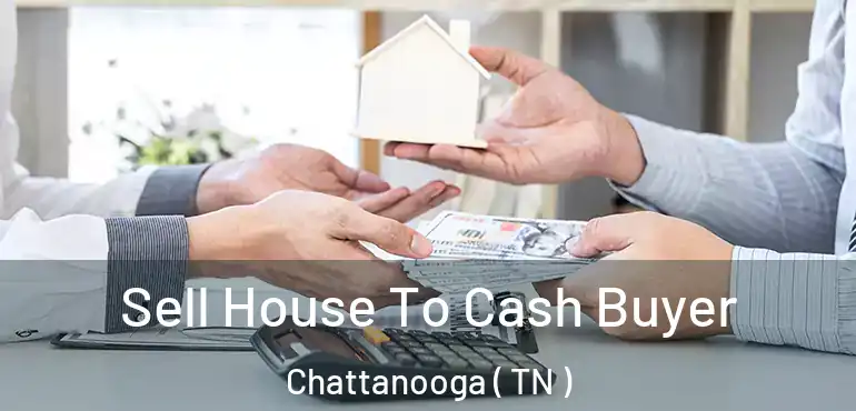  Sell House To Cash Buyer Chattanooga ( TN )