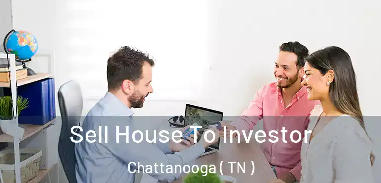 Sell House To Investor Chattanooga ( TN )