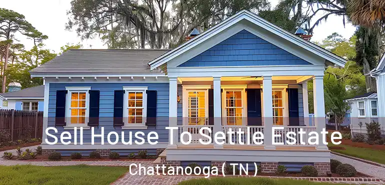  Sell House To Settle Estate Chattanooga ( TN )