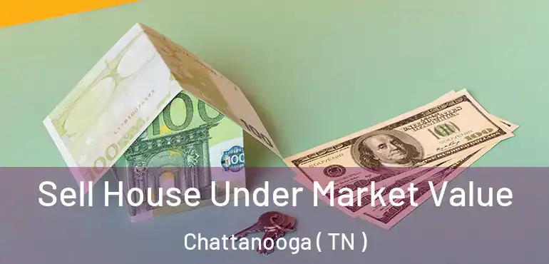  Sell House Under Market Value Chattanooga ( TN )