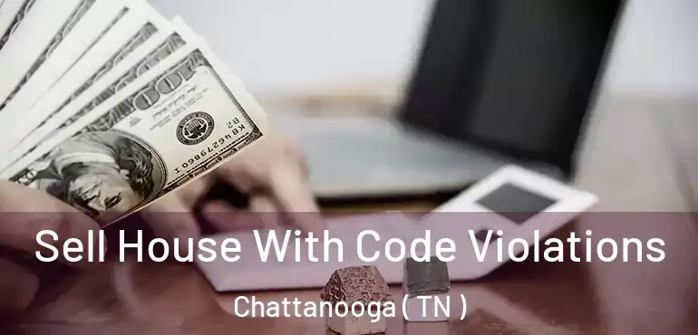  Sell House With Code Violations Chattanooga ( TN )