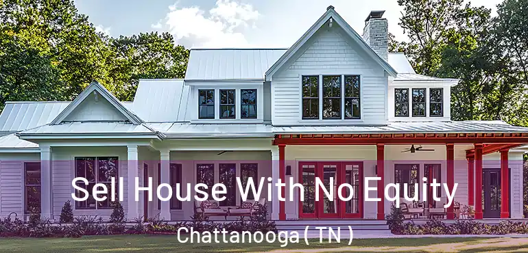  Sell House With No Equity Chattanooga ( TN )