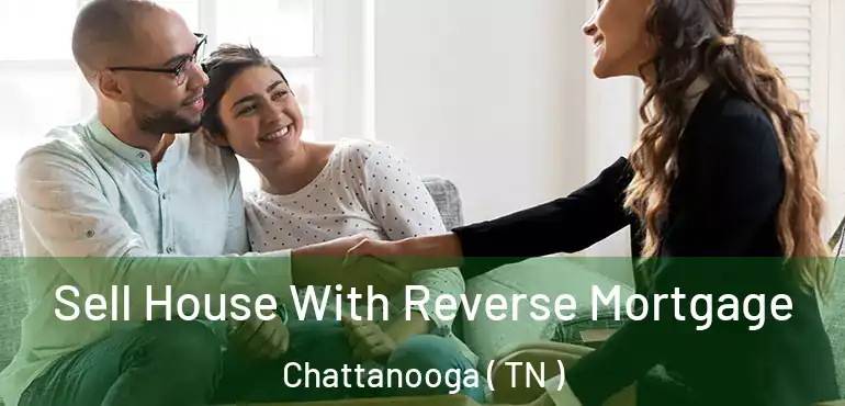  Sell House With Reverse Mortgage Chattanooga ( TN )