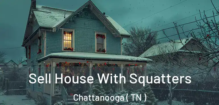  Sell House With Squatters Chattanooga ( TN )