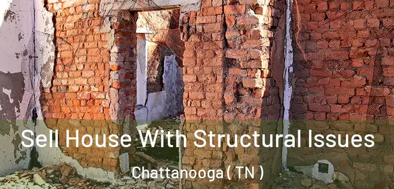  Sell House With Structural Issues Chattanooga ( TN )