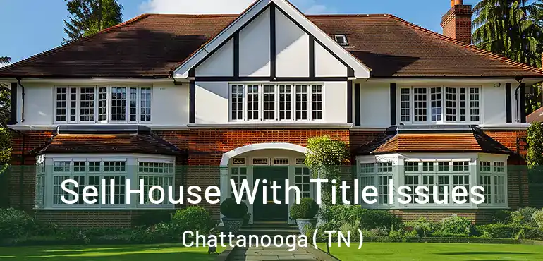  Sell House With Title Issues Chattanooga ( TN )