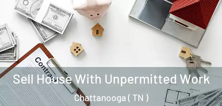  Sell House With Unpermitted Work Chattanooga ( TN )