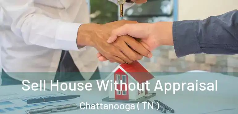  Sell House Without Appraisal Chattanooga ( TN )