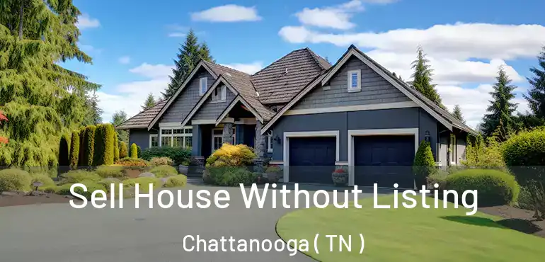  Sell House Without Listing Chattanooga ( TN )
