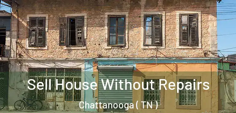  Sell House Without Repairs Chattanooga ( TN )