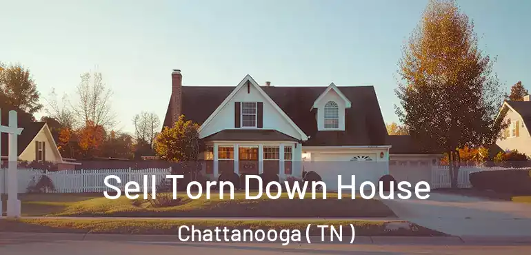  Sell Torn Down House Chattanooga ( TN )