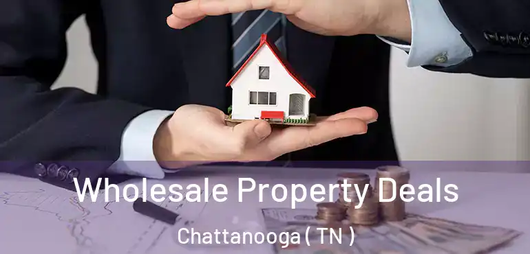  Wholesale Property Deals Chattanooga ( TN )