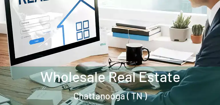  Wholesale Real Estate Chattanooga ( TN )